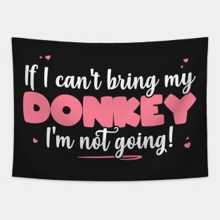 If I Can't Bring My Donkey I'm Not Going - Cute Donkey Lover design Tapestry