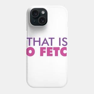 That Is So Fetch Shirt Phone Case