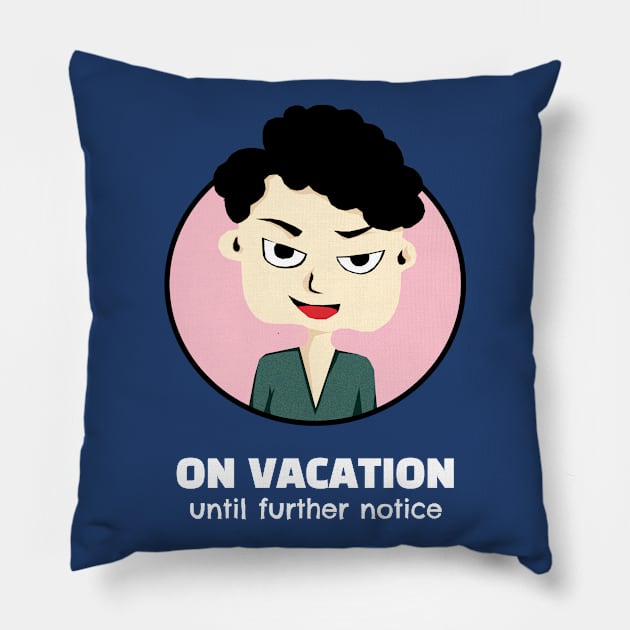 On Vacation Until Further Notice Pillow by KewaleeTee