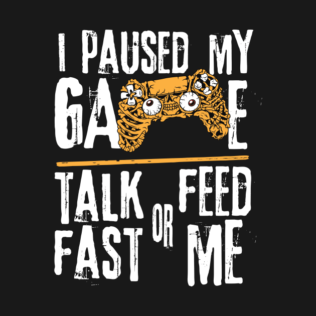 I Paused My Game Talk Fast or Feed Me by Teewyld