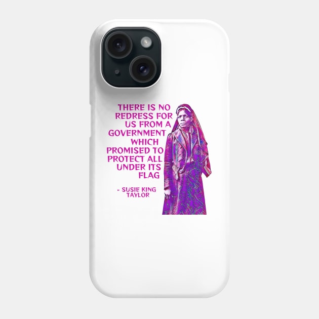 Susie King Taylor - There Is No Redress For Us From A Government Which Promised To Protect All Under Its Flag Phone Case by Courage Today Designs