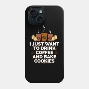 I just want to drink coffee and bake cookies Phone Case