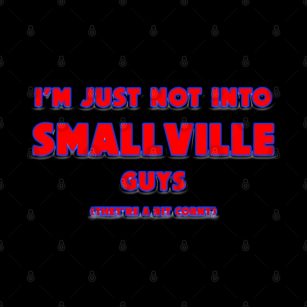 I'm Not Into Guys From Smallville by HellraiserDesigns