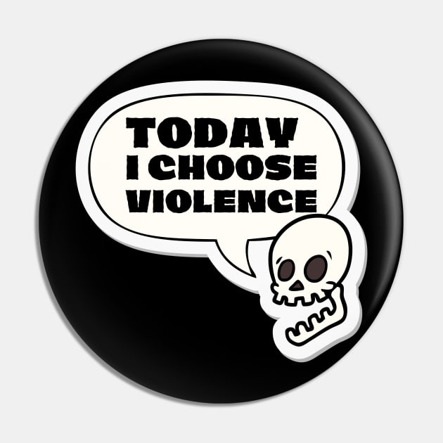 Today I choose violence Pin by Teessential