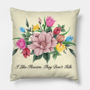 I Like Flowers. They Don't Talk - Funny Antisocial Design Pillow