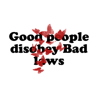 GOOD PEOPLE DISOBEY BAD LAWS T-Shirt