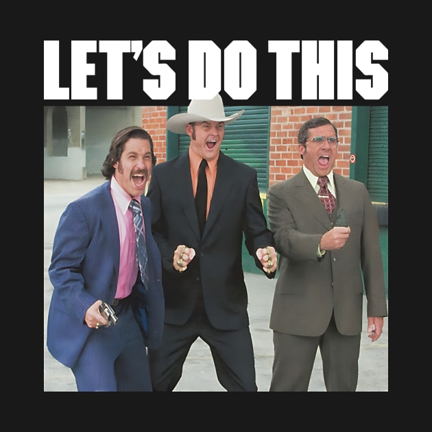 ANCHORMAN LET'S DO THIS by Story At Dawn 