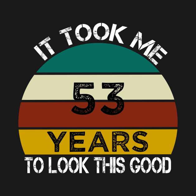 It Took Me 53 Years to Look This Good / Funny Birthday Gift Idea for Man and Womens / Happy Birthday / 53th Birthday Gift by First look