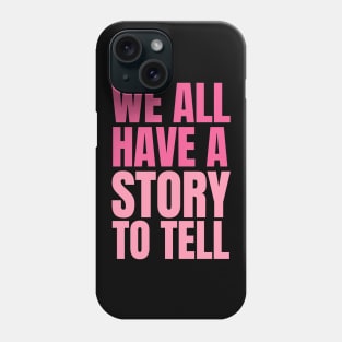 We all have a story to tell Phone Case