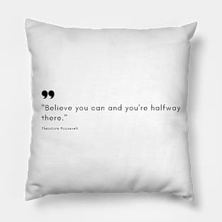 "Believe you can and you're halfway there." - Theodore Roosevelt Motivational Quote Pillow