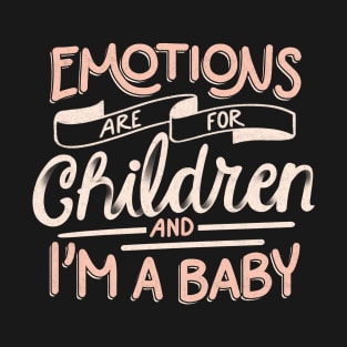 Emotions Are For Children And I'm a Baby by Tobe Fonseca T-Shirt