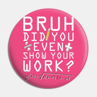 Did you even show your work bro? Pin