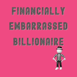 FINANCIALLY EMBARRASSED BILLIONAIRE FUNNY T-Shirt