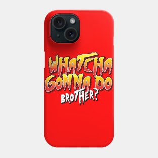 Whatcha Gonna Do Brother Type Phone Case