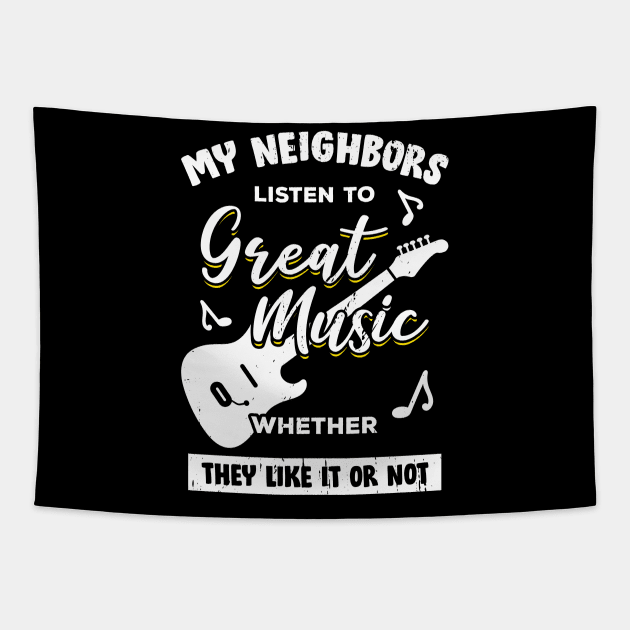 My Neighbors Listen To Great Music Guitarist Gift Tapestry by Dolde08