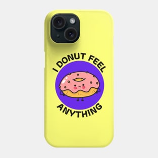 I Donut Feel Anything | Donut Pun Phone Case