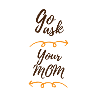 GO ASK YOUR MOM T-Shirt