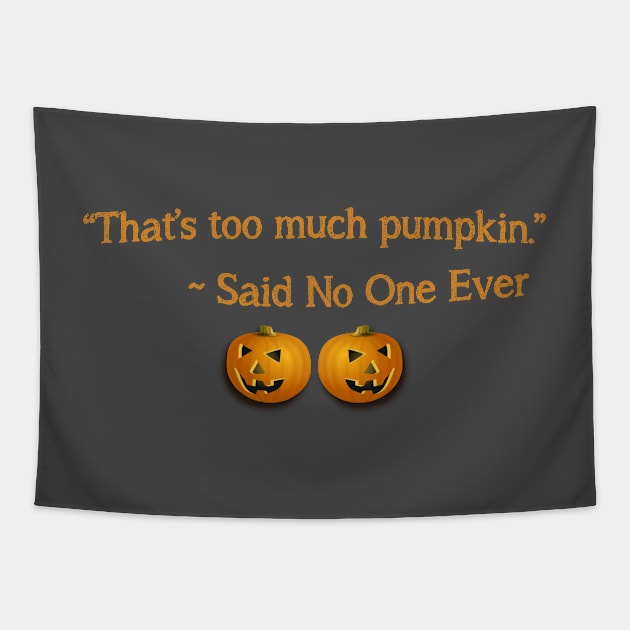 That's Too Much Pumpkin Said No One Ever Tapestry by teegear