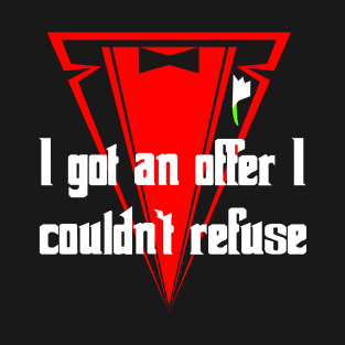 I got an offer I couldn’t refuse T-Shirt