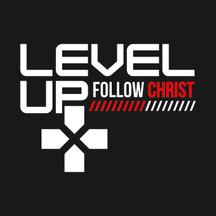 Level Up and Follow Christ (White Font) T-Shirt