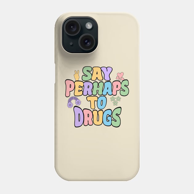 Say Perhaps To Drugs Phone Case by Stacy Peters Art