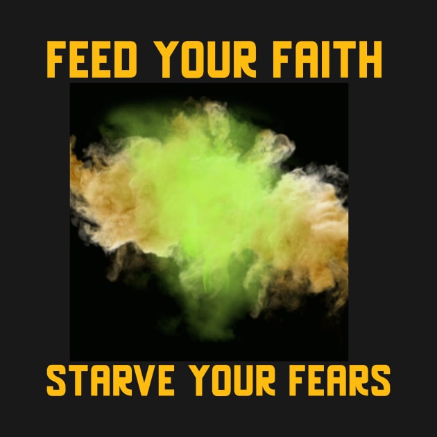 Feed your Faith, starve your fears tees hoodies stickers phone cases by NewCreation