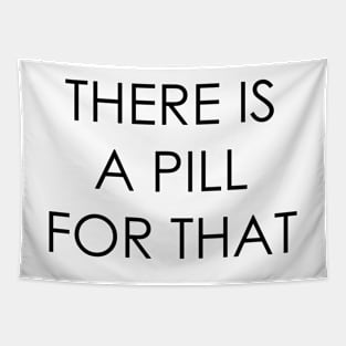 THERE IS A PILL FOR THAT Tapestry