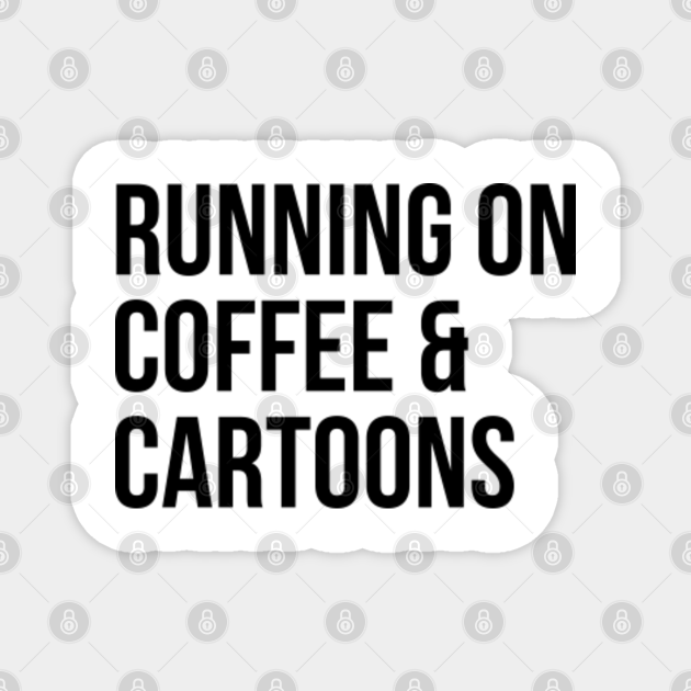 Awesome And Funny Running On Coffee And Cartoon Cartoons Cartoonish Cartoonist Gift Gifts Saying Quote For A Birthday Or Christmas - Cartoons - Magnet | TeePublic Awesome And Funny Running On Coffee And Cartoon Cartoons Cartoonish Cartoonist Gift Gifts Saying Quote For A Birthday Or Christmas - Cartoons - Magnet | TeePublic