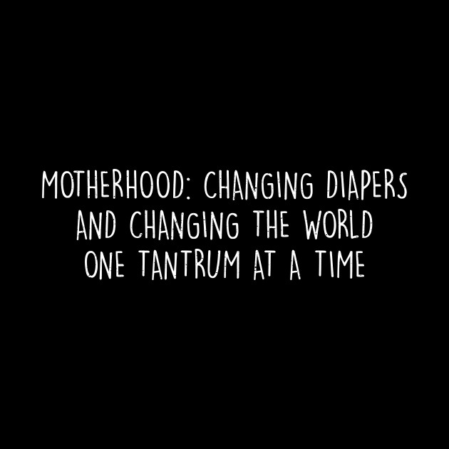 Motherhood Changing diapers and changing the world, one tantrum at a time by trendynoize