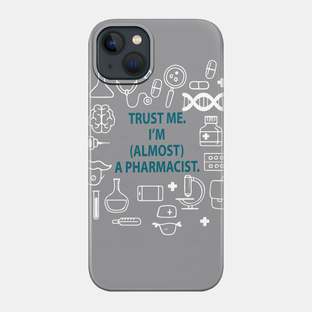 Trust me I'm almost a pharmacist - pharmacy student, pharmacy school, pharmd, pharmacist - Pharmacy Student - Phone Case