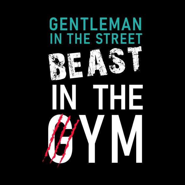 Gentleman in the street, Beast in the gym by WARRIORS GYM