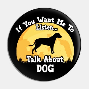 If You Want Me To Listen... Talk About Dog Funny illustration vintage Pin