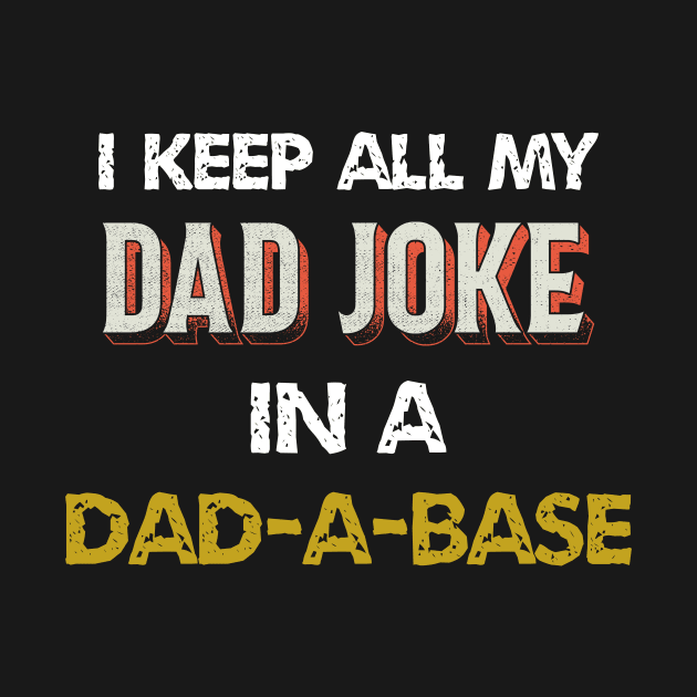 i keep all my dad jokes in a dad-a-base by ETTAOUIL4