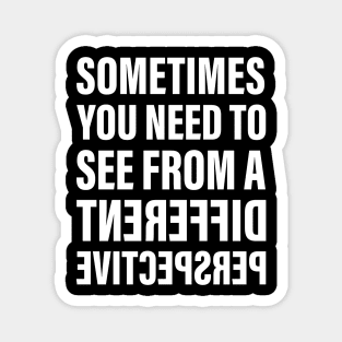 Sometimes You Need To See From a Different Perspective | Inspirational Words | Flipped Text | White Magnet