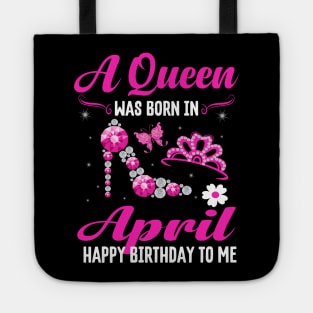 A Queen Was Born In April Happy Birthday To Me Tote