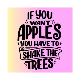 If You Want Apples You Have to Shake the Trees T-Shirt