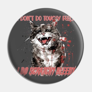 I don't do touchy feely I do scratchy bleedy Pin