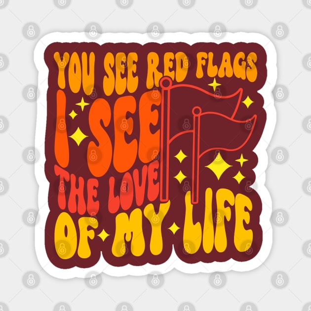 You See Red Flags I See The Love Of My Life Magnet by Ogore