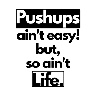 Pushups Ain't Easy But So Ain't Life T-Shirt