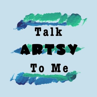 Talk Artsy To Me T-Shirt