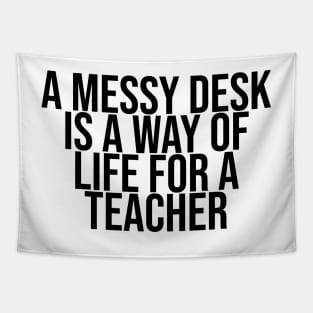 A messy desk is a way of life for a Teacher Tapestry