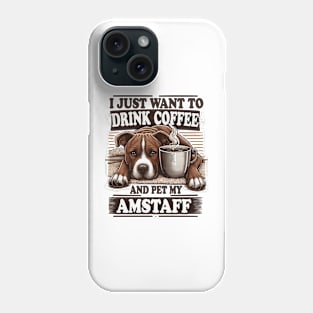 I Just Want To Drink Coffee And Pet My Amstaff Staffordshire Bull Terriers and Coffee Phone Case