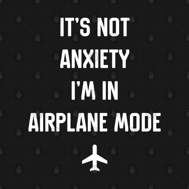 Its Not Anxiety I'm In Airplane Mode by Hataka