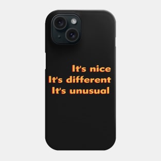 IT'S NICE, IT'S DIFFERENT, IT'S UNUSUAL Phone Case