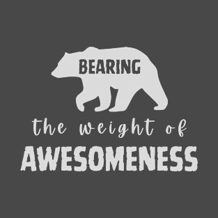 Bearing the weight of Awesomeness T-Shirt