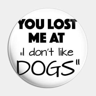 You lost me at "I don't like dogs" Pin