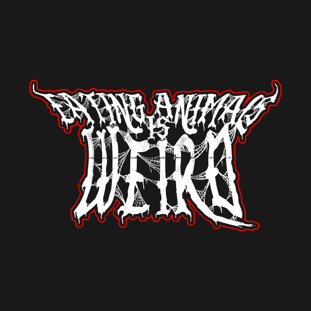 Eating Animals is Weird Metal Shirt by Store5371Designs