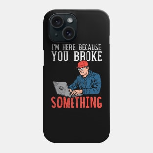 I'm Here Because You Broke Something Phone Case