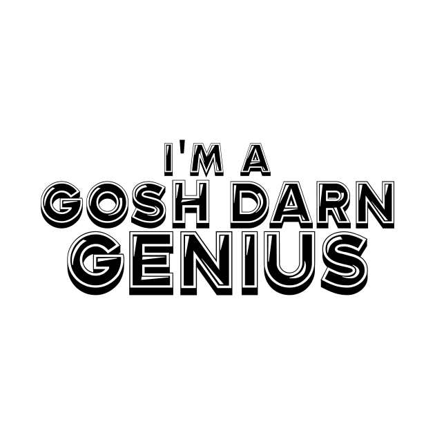 Im a gosh darn genius by Liftedguru Arts