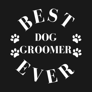 Best Dog Groomer Ever. Dog Groomer Gift. Worlds Best Dog Groomer. T-Shirt